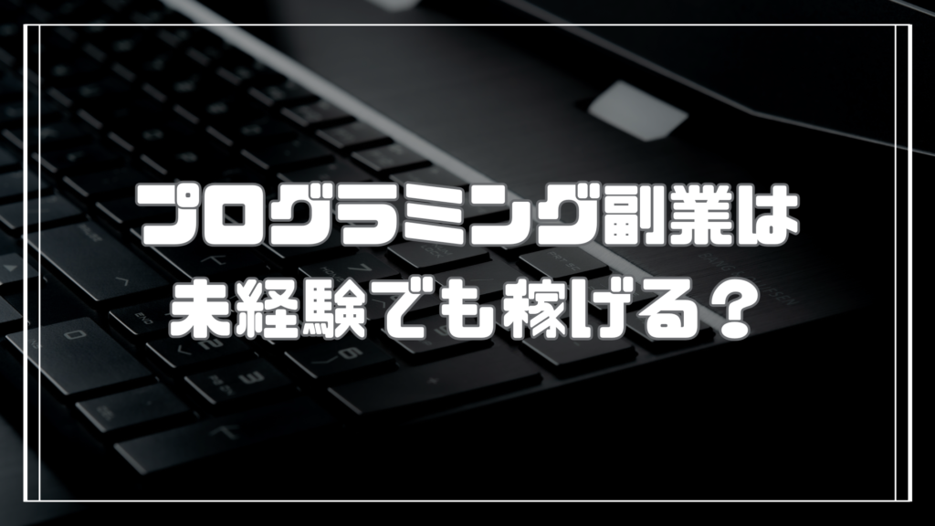 プログラミング副業は未経験でも稼げる？