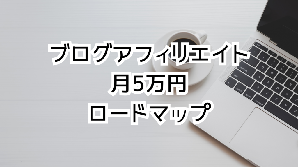 ブログアフィリエイトで月5万円を目指すロードマップ